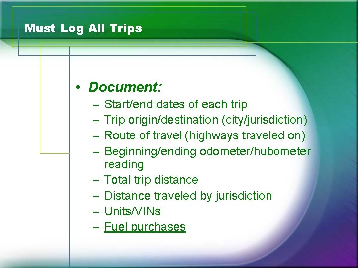 Must Log All Trips • Document: – – – – Start/end dates of each