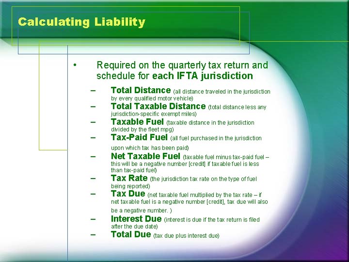 Calculating Liability • Required on the quarterly tax return and schedule for each IFTA