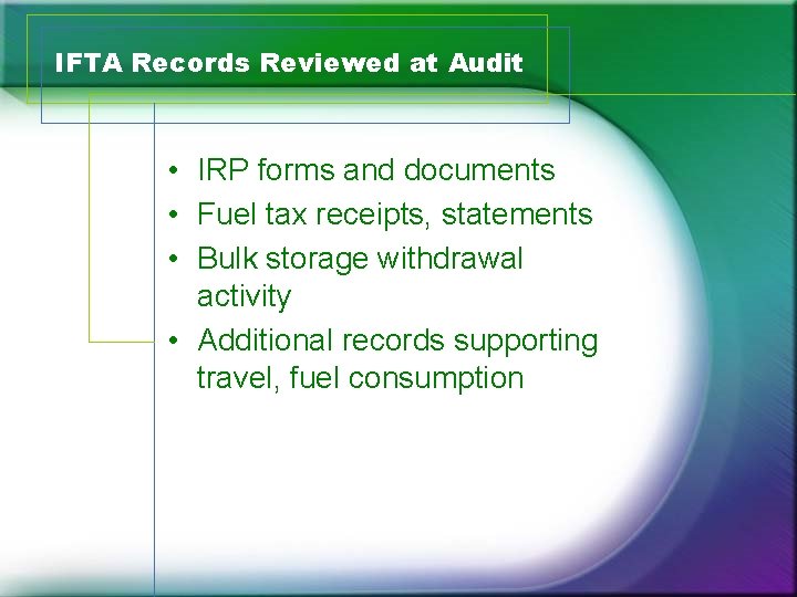 IFTA Records Reviewed at Audit • IRP forms and documents • Fuel tax receipts,