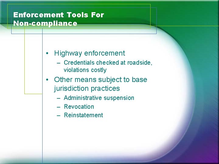 Enforcement Tools For Non-compliance • Highway enforcement – Credentials checked at roadside, violations costly