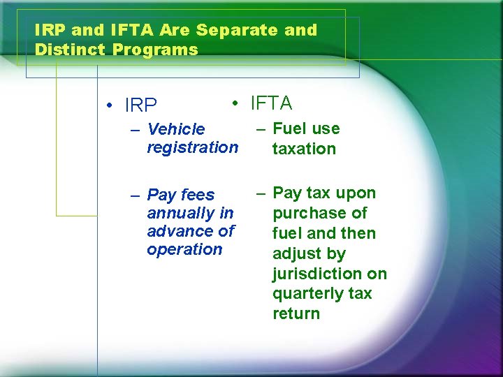 IRP and IFTA Are Separate and Distinct Programs • IRP • IFTA – Vehicle