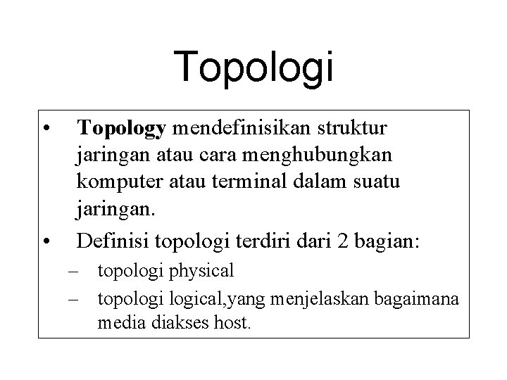 Topologi • • Topology mendefinisikan struktur jaringan atau cara menghubungkan komputer atau terminal dalam