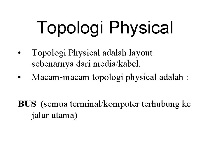 Topologi Physical • • Topologi Physical adalah layout sebenarnya dari media/kabel. Macam-macam topologi physical