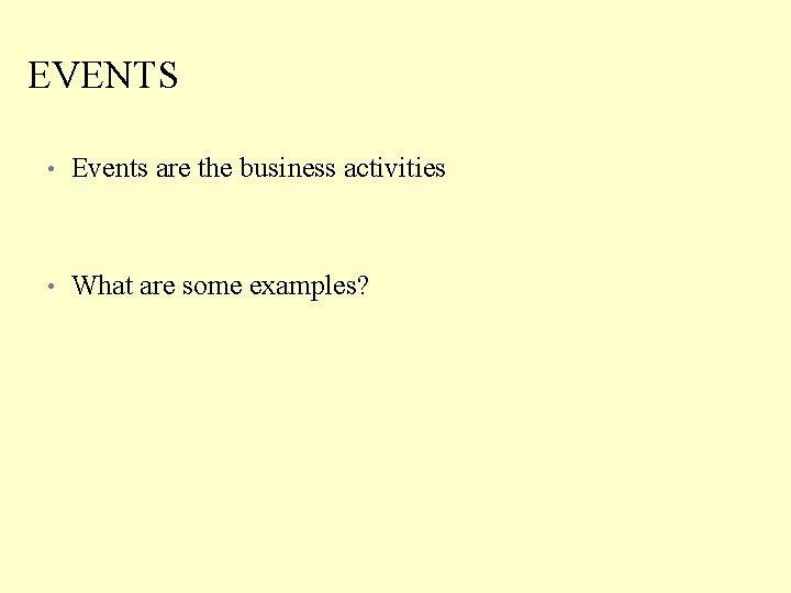 EVENTS • Events are the business activities • What are some examples? 