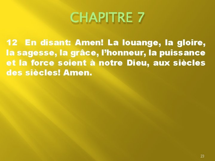 CHAPITRE 7 12 En disant: Amen! La louange, la gloire, la sagesse, la grâce,