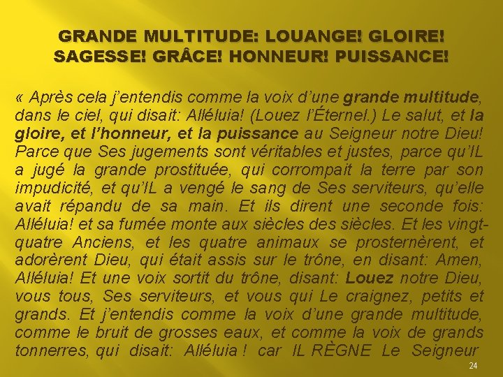 GRANDE MULTITUDE: LOUANGE! GLOIRE! SAGESSE! GR CE! HONNEUR! PUISSANCE! « Après cela j’entendis comme