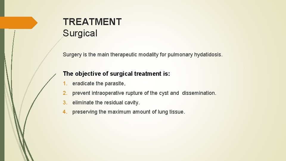 TREATMENT Surgical Surgery is the main therapeutic modality for pulmonary hydatidosis. The objective of
