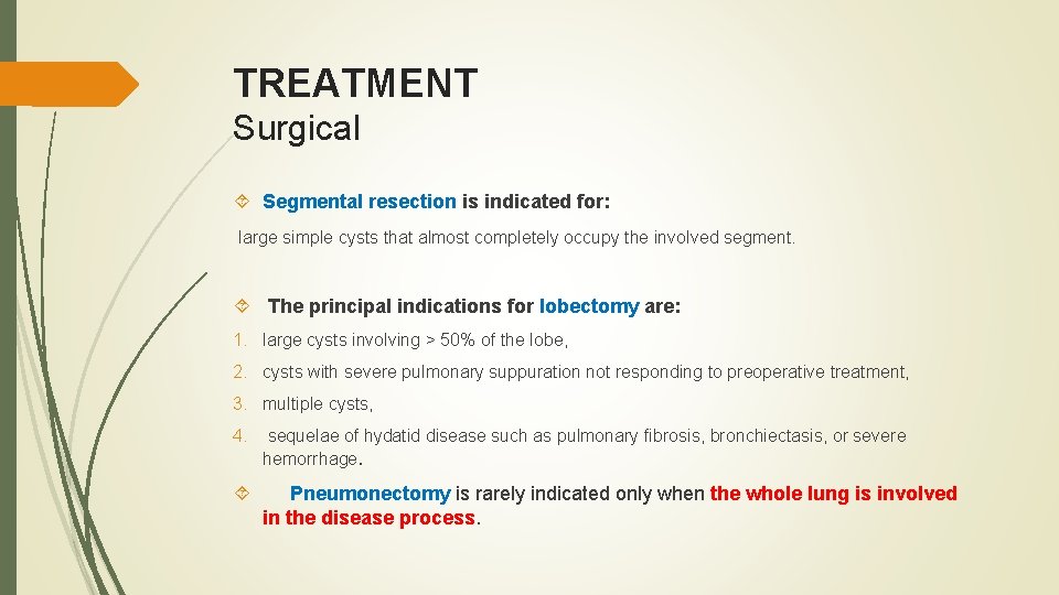 TREATMENT Surgical Segmental resection is indicated for: large simple cysts that almost completely occupy