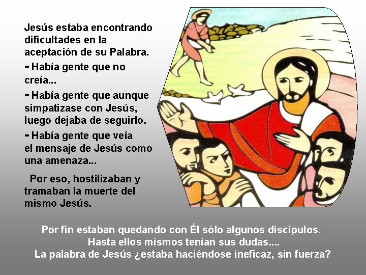 Jesús estaba encontrando dificultades en la aceptación de su Palabra. - Había gente que