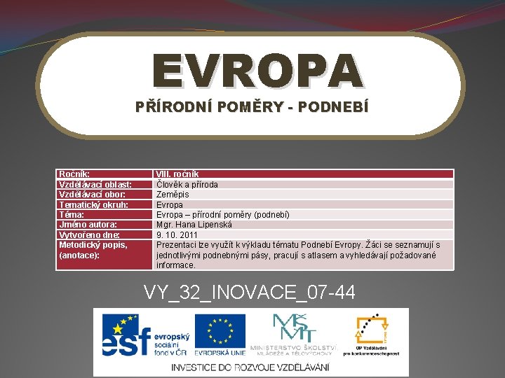 EVROPA PŘÍRODNÍ POMĚRY - PODNEBÍ Ročník: Vzdělávací oblast: Vzdělávací obor: Tematický okruh: Téma: Jméno