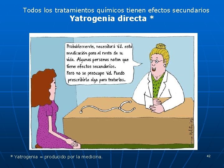 Todos los tratamientos químicos tienen efectos secundarios Yatrogenia directa * * Yatrogenia = producido