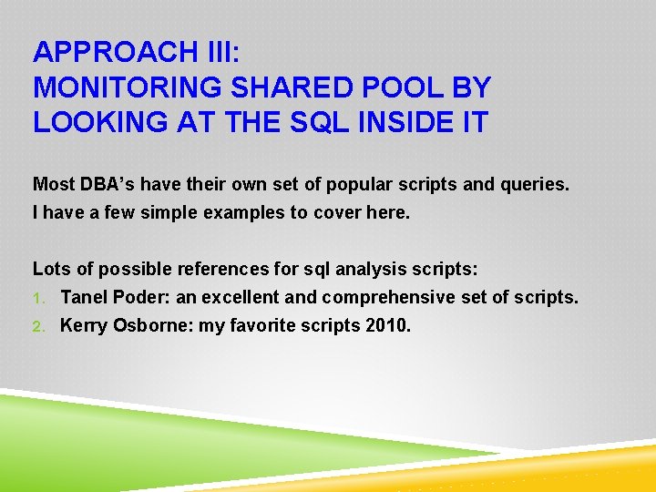 APPROACH III: MONITORING SHARED POOL BY LOOKING AT THE SQL INSIDE IT Most DBA’s