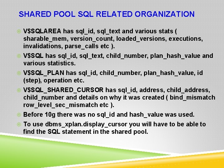 SHARED POOL SQL RELATED ORGANIZATION V$SQLAREA has sql_id, sql_text and various stats ( sharable_mem,