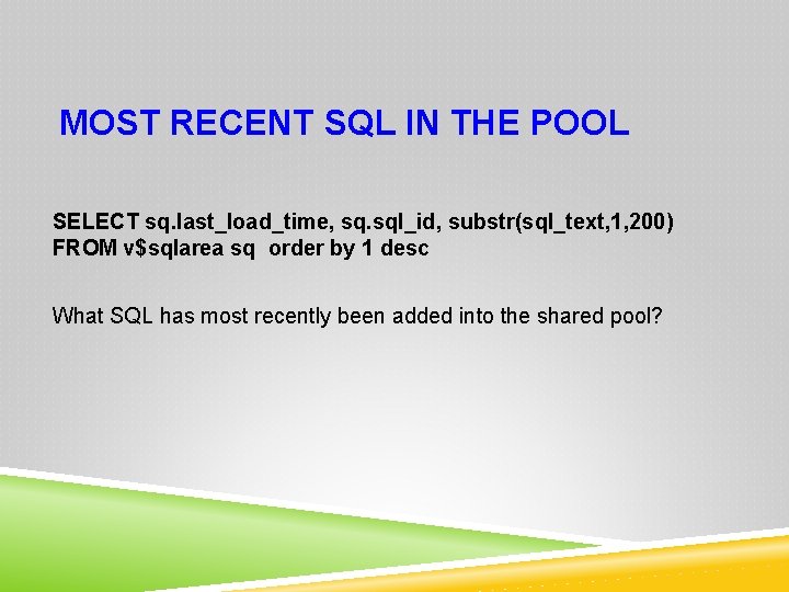 MOST RECENT SQL IN THE POOL SELECT sq. last_load_time, sq. sql_id, substr(sql_text, 1, 200)