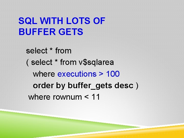 SQL WITH LOTS OF BUFFER GETS select * from ( select * from v$sqlarea