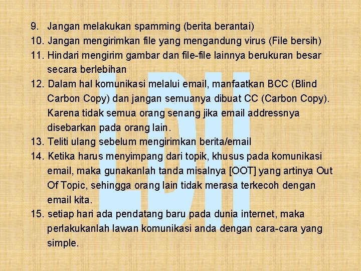 9. Jangan melakukan spamming (berita berantai) 10. Jangan mengirimkan file yang mengandung virus (File