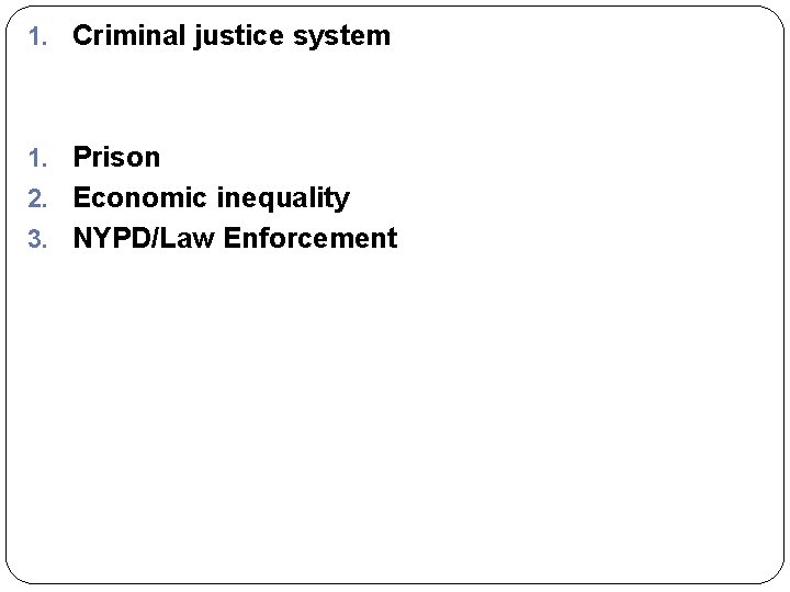 1. Criminal justice system 1. Prison 2. Economic inequality 3. NYPD/Law Enforcement 1. Criminal justice system 1. Prison 2. Economic inequality 3. NYPD/Law Enforcement