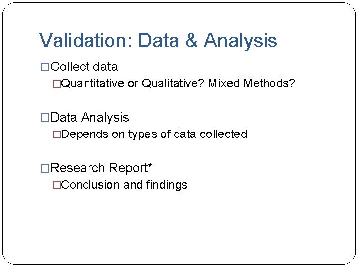 Validation: Data & Analysis �Collect data �Quantitative or Qualitative? Mixed Methods? �Data Analysis �Depends Validation: Data & Analysis �Collect data �Quantitative or Qualitative? Mixed Methods? �Data Analysis �Depends