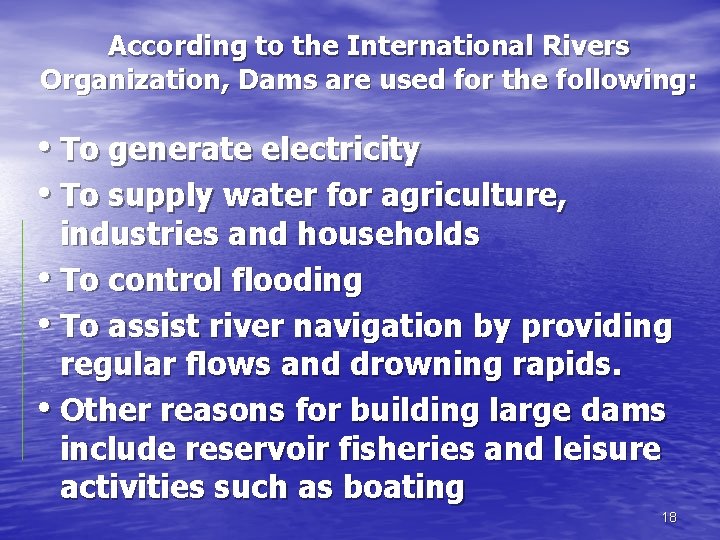 According to the International Rivers Organization, Dams are used for the following: • To