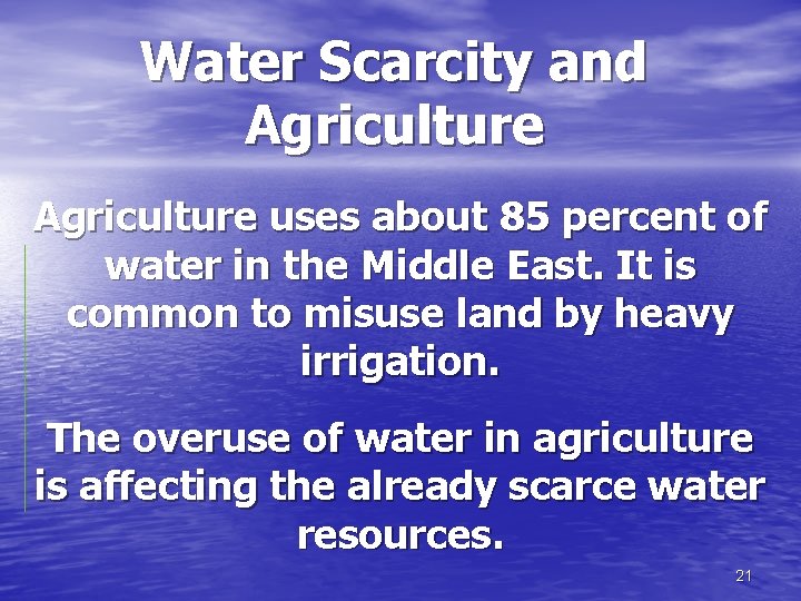 Water Scarcity and Agriculture uses about 85 percent of water in the Middle East.