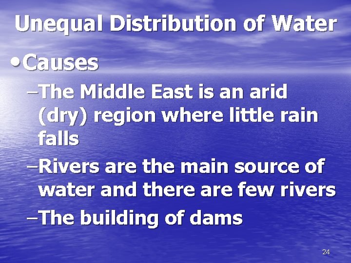 Unequal Distribution of Water • Causes –The Middle East is an arid (dry) region