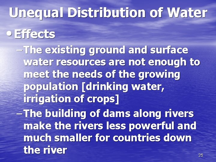 Unequal Distribution of Water • Effects – The existing ground and surface water resources