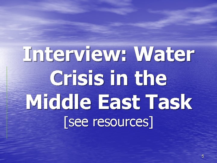 Interview: Water Crisis in the Middle East Task [see resources] 5 