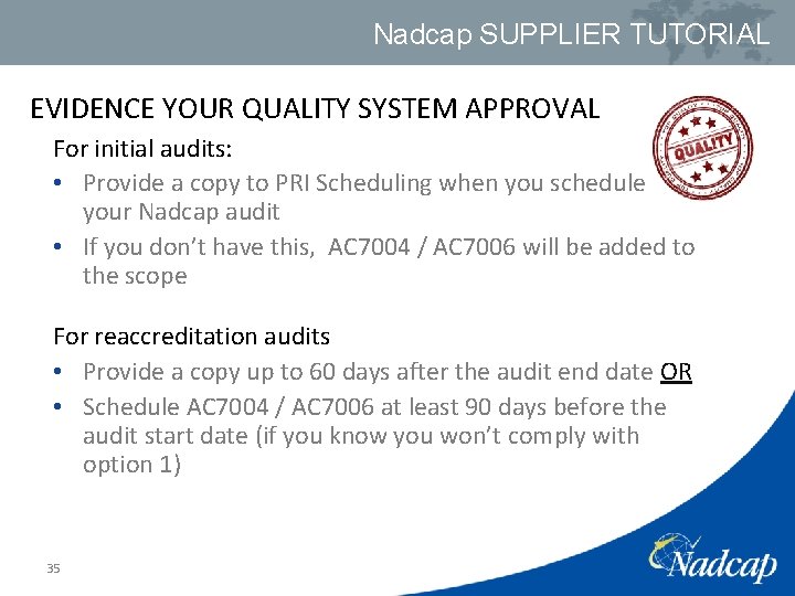 Nadcap SUPPLIER TUTORIAL EVIDENCE YOUR QUALITY SYSTEM APPROVAL For initial audits: • Provide a