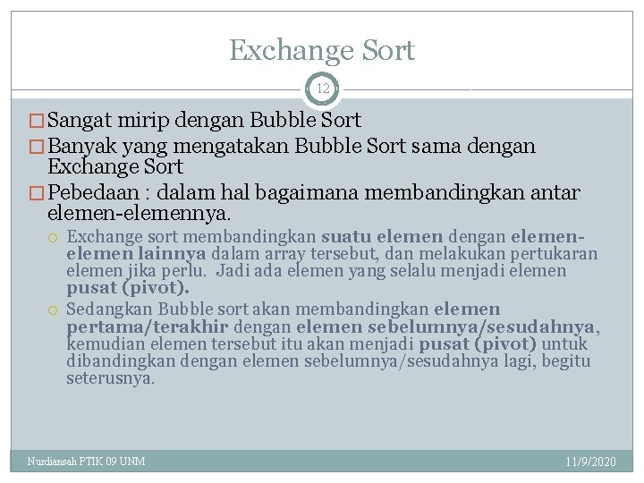 Exchange Sort 12 � Sangat mirip dengan Bubble Sort � Banyak yang mengatakan Bubble