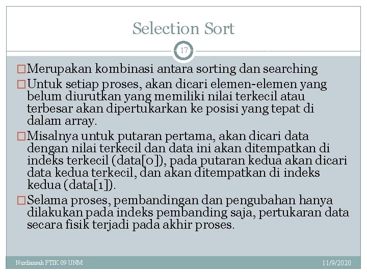 Selection Sort 17 �Merupakan kombinasi antara sorting dan searching �Untuk setiap proses, akan dicari