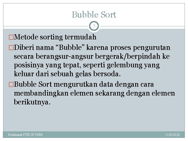 Bubble Sort 5 �Metode sorting termudah �Diberi nama “Bubble” karena proses pengurutan secara berangsur-angsur