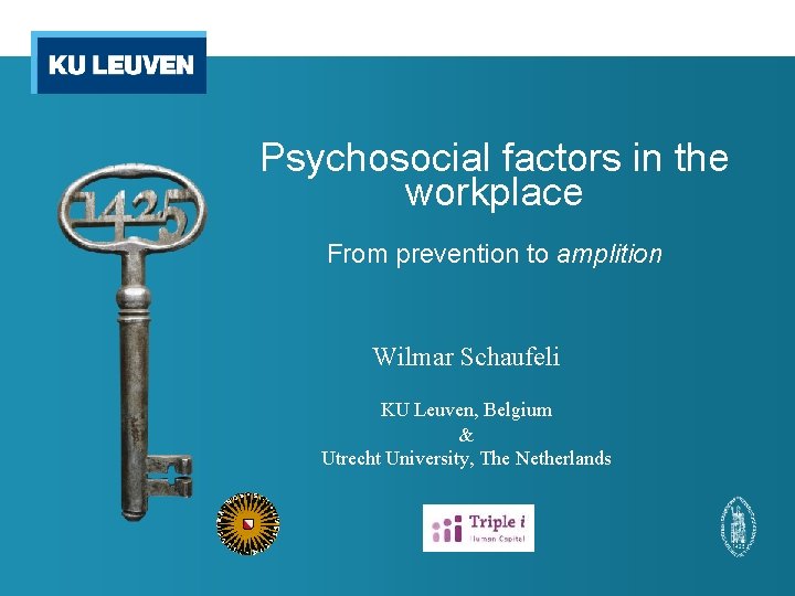 Psychosocial factors in the workplace From prevention to amplition Wilmar Schaufeli KU Leuven, Belgium Psychosocial factors in the workplace From prevention to amplition Wilmar Schaufeli KU Leuven, Belgium