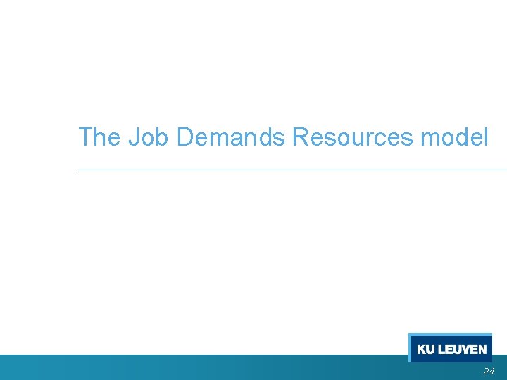 The Job Demands Resources model 24 The Job Demands Resources model 24