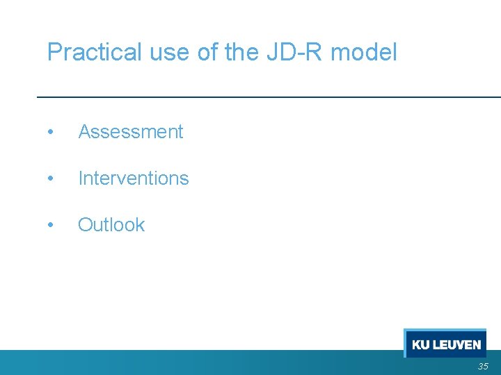 Practical use of the JD-R model • Assessment • Interventions • Outlook 35 Practical use of the JD-R model • Assessment • Interventions • Outlook 35