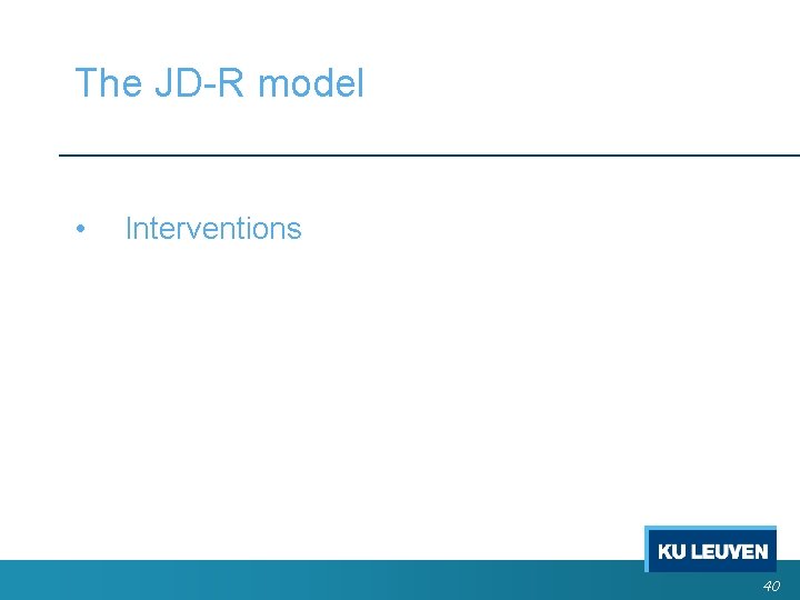 The JD-R model • Interventions 40 The JD-R model • Interventions 40