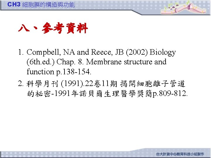 CH 3 細胞膜的構造與功能 八、參考資料 1. Compbell, NA and Reece, JB (2002) Biology (6 th.