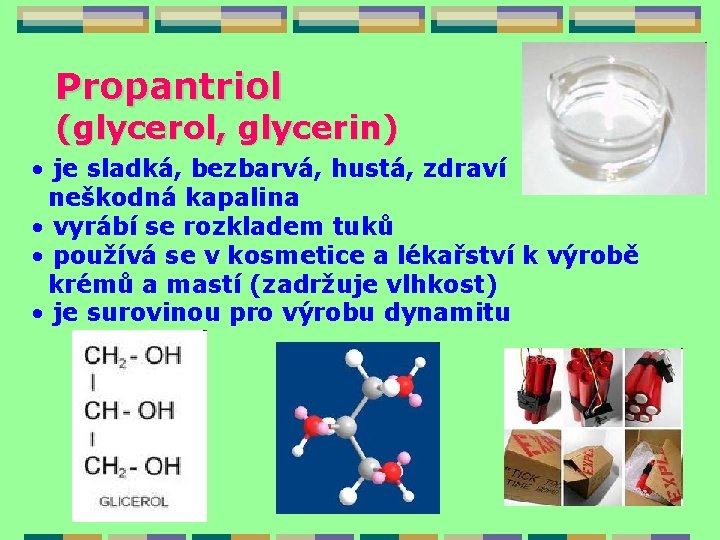 Propantriol (glycerol, glycerin) • je sladká, bezbarvá, hustá, zdraví neškodná kapalina • vyrábí se