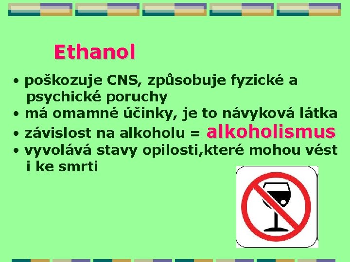 Ethanol • poškozuje CNS, způsobuje fyzické a psychické poruchy • má omamné účinky, je