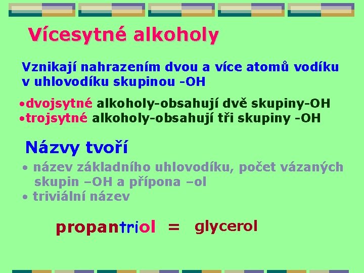 Vícesytné alkoholy Vznikají nahrazením dvou a více atomů vodíku v uhlovodíku skupinou -OH •