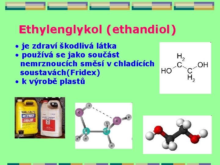 Ethylenglykol (ethandiol) • je zdraví škodlivá látka • používá se jako součást nemrznoucích směsí