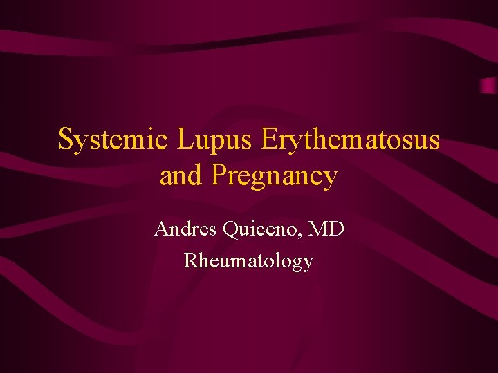 Systemic Lupus Erythematosus and Pregnancy Andres Quiceno, MD Rheumatology 