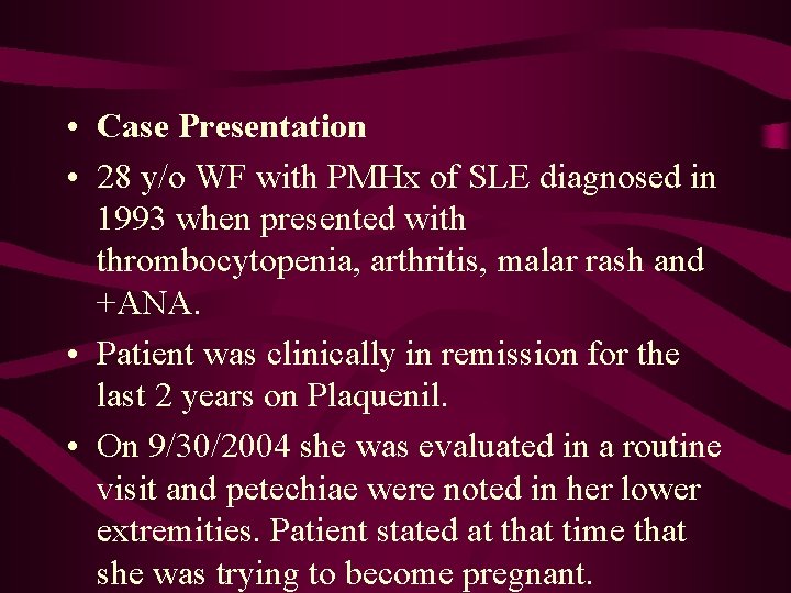  • Case Presentation • 28 y/o WF with PMHx of SLE diagnosed in