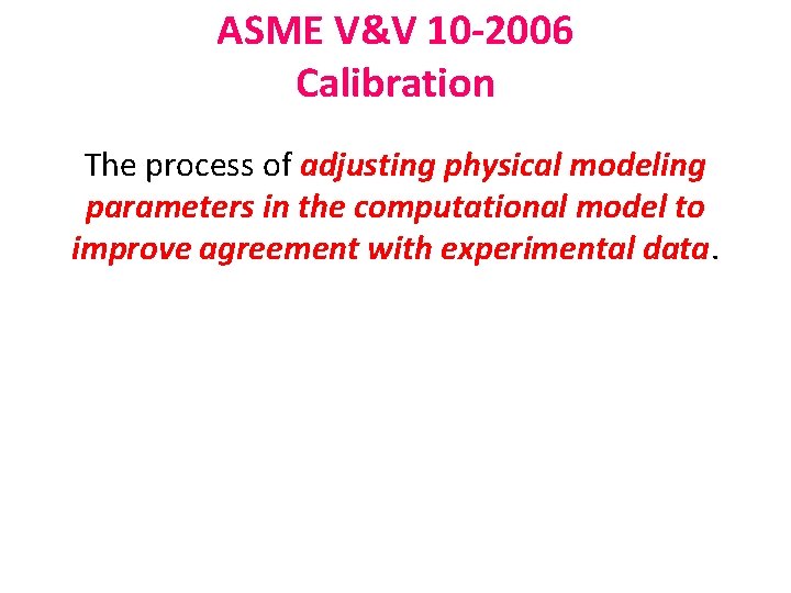 ASME V&V 10 -2006 Calibration The process of adjusting physical modeling parameters in the
