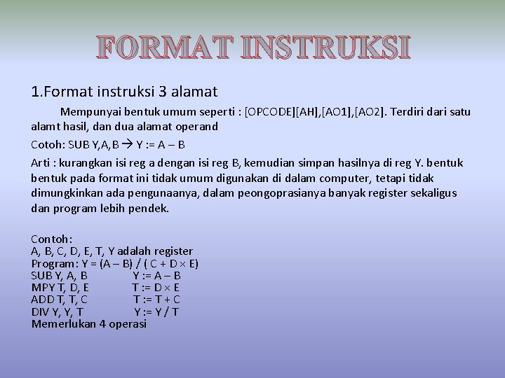FORMAT INSTRUKSI 1. Format instruksi 3 alamat Mempunyai bentuk umum seperti : [OPCODE][AH], [AO