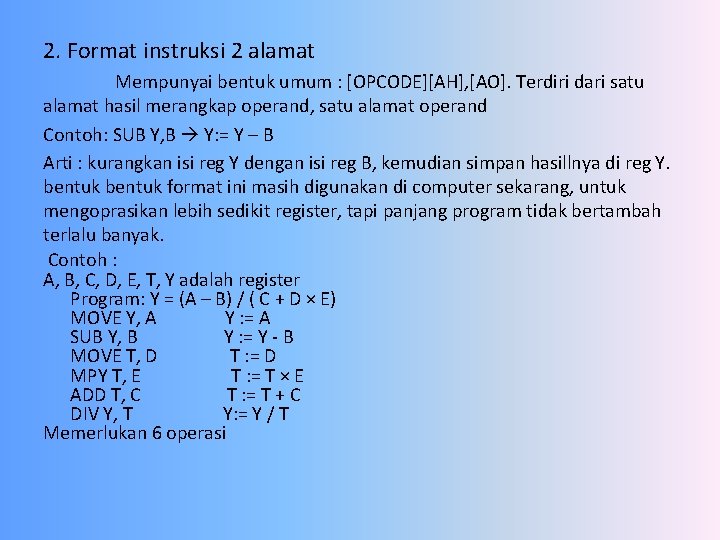 2. Format instruksi 2 alamat Mempunyai bentuk umum : [OPCODE][AH], [AO]. Terdiri dari satu
