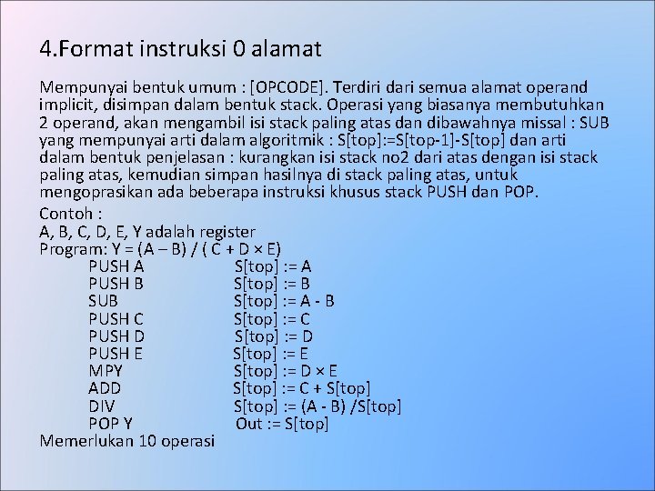 4. Format instruksi 0 alamat Mempunyai bentuk umum : [OPCODE]. Terdiri dari semua alamat