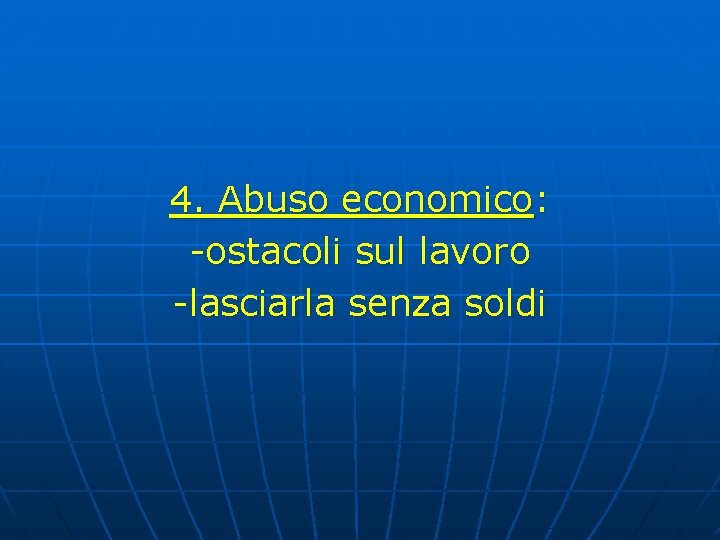 4. Abuso economico: -ostacoli sul lavoro -lasciarla senza soldi 4. Abuso economico: -ostacoli sul lavoro -lasciarla senza soldi