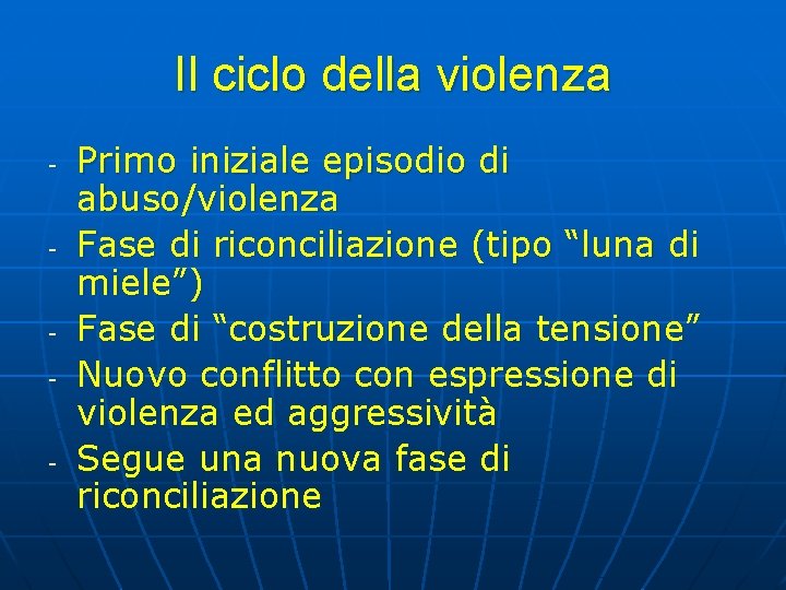 Il ciclo della violenza - - Primo iniziale episodio di abuso/violenza Fase di riconciliazione Il ciclo della violenza - - Primo iniziale episodio di abuso/violenza Fase di riconciliazione