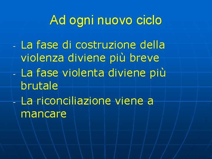 Ad ogni nuovo ciclo - - - La fase di costruzione della violenza diviene Ad ogni nuovo ciclo - - - La fase di costruzione della violenza diviene