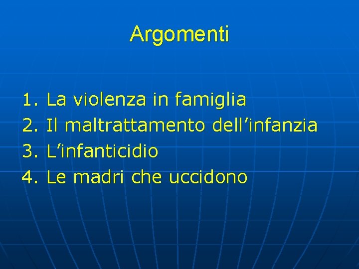 Argomenti 1. 2. 3. 4. La violenza in famiglia Il maltrattamento dell’infanzia L’infanticidio Le Argomenti 1. 2. 3. 4. La violenza in famiglia Il maltrattamento dell’infanzia L’infanticidio Le